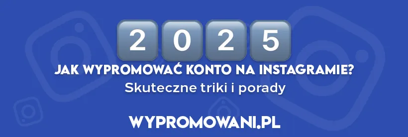 Jak wypromować konto na Instagramie w 2025