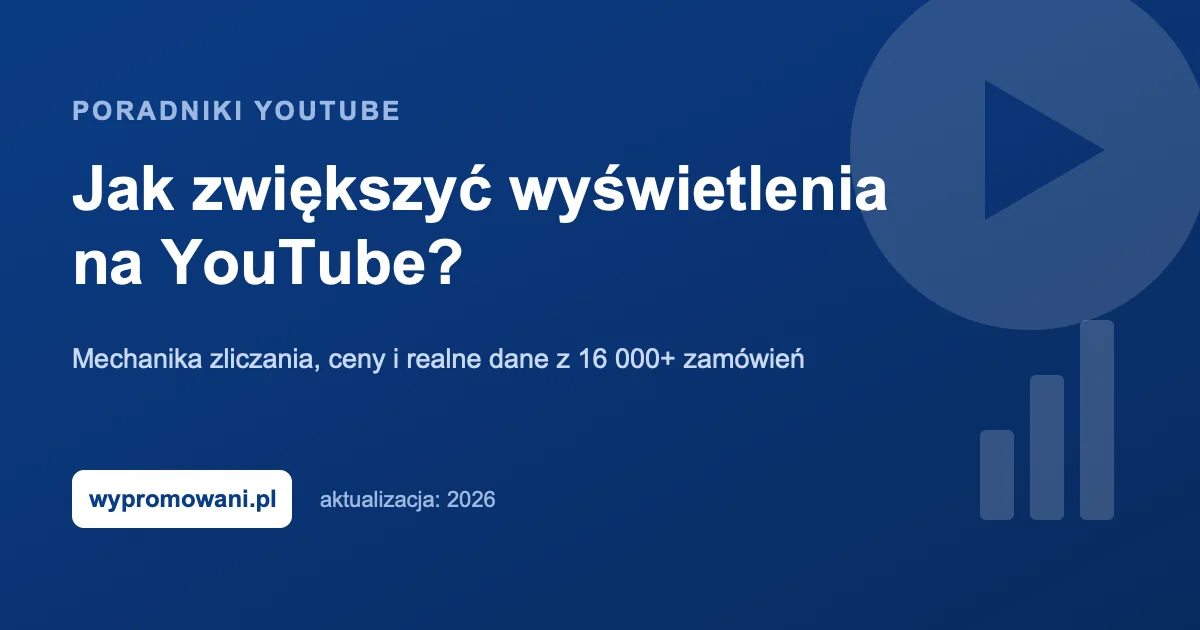 Okladka artykulu: Jak zwiekszyc wyswietlenia na YouTube - mechanika zliczania, ceny i realne dane