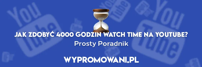 Jak zdobyć 4000 godzin Watch Time na YouTube?